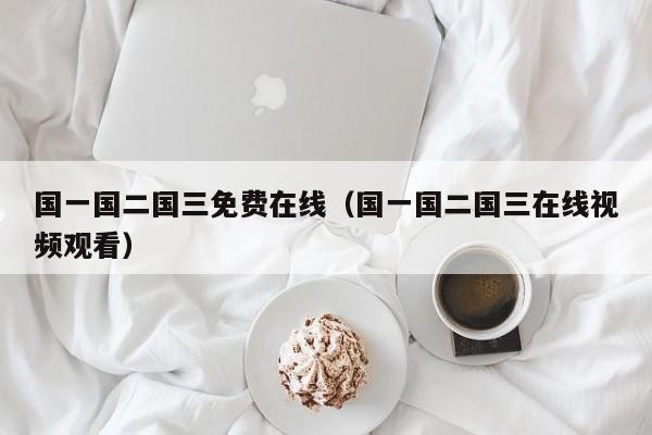 国一国二国三免费在线（国一国二国三在线视频观看）