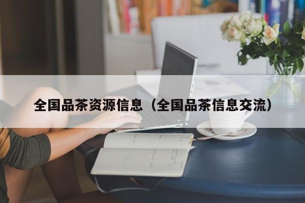 全国品茶资源信息（全国品茶信息交流）