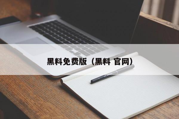 黑料免费版（黑料 官网）