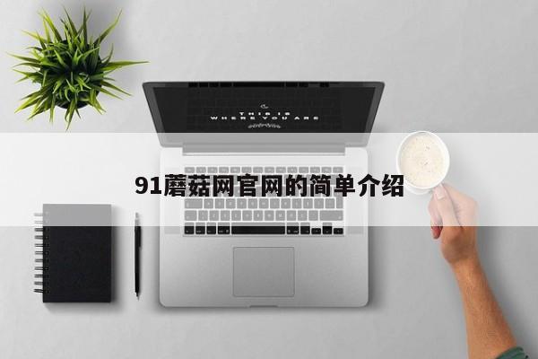 91蘑菇网官网的简单介绍