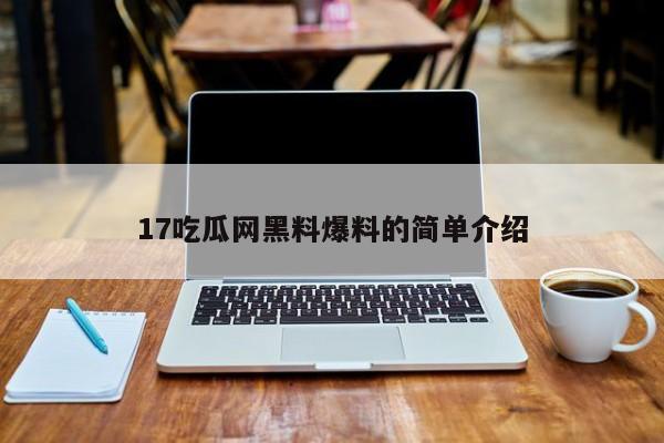 17吃瓜网黑料爆料的简单介绍
